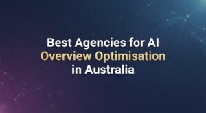 Best Agencies for AI Overview Optimisation in Australia